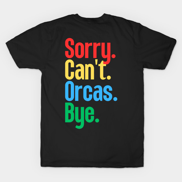 Sorry Can't Orcas Bye by oneduystore